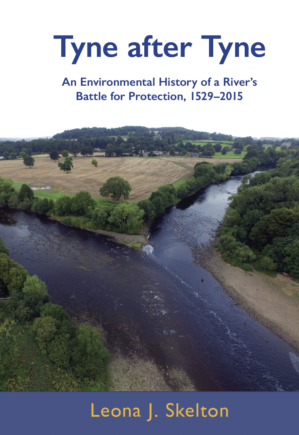 Tyne after Tyne: An Environmental History of a River's Battle for Protection 1529-2015 (The White Horse Press, 2017)