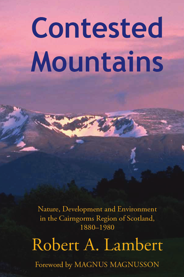 Contested Mountains: Nature, Development and Environment in the Cairngorms Region of Scotland, 1880–1980 (The White Horse Press, 2001)